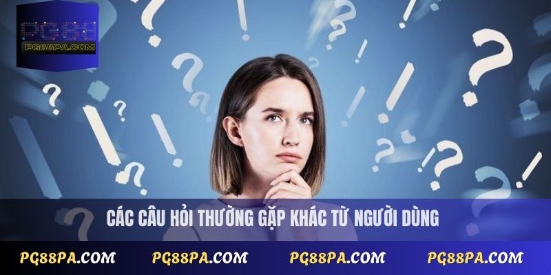 Các câu hỏi thường gặp khác từ người dùng