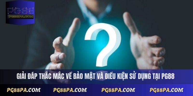 Giải đáp thắc mắc về bảo mật và điều kiện sử dụng tại PG88