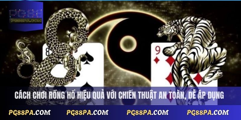 Cách chơi rồng hổ hiệu quả với chiến thuật an toàn, dễ áp dụng