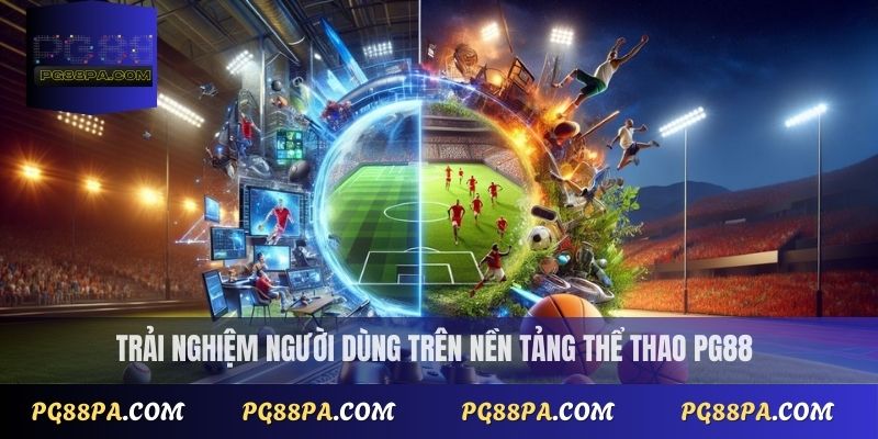 Trải nghiệm người dùng trên nền tảng Thể Thao PG88
