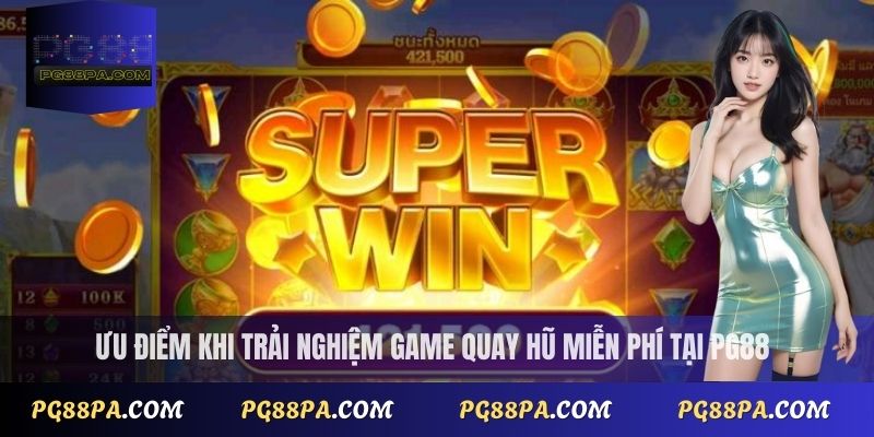 Ưu điểm khi trải nghiệm game quay hũ miễn phí tại PG88