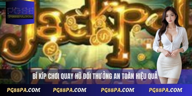 Bí kíp chơi quay hũ đổi thưởng an toàn hiệu quả
