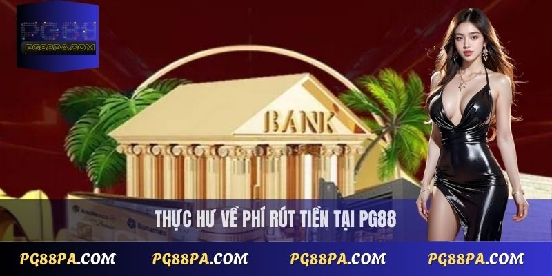 Thực hư về phí rút tiền tại PG88