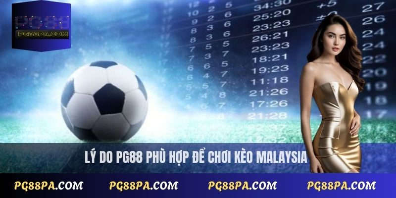 Kèo Malaysia có dễ chơi không? Cách chơi chi tiết 4 Lý do PG88 phù hợp để chơi kèo Malaysia